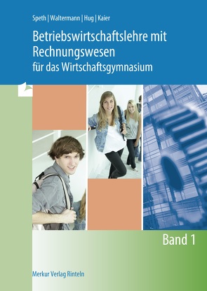 Betriebswirtschaftslehre mit Rechnungswesen für das Wirtschaftsgymnasium von Hug,  Hartmut, Kaier,  Alfons, Speth,  Hermann, Waltermann,  Aloys