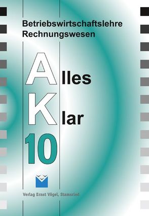 Betriebswirtschaftslehre /Rechnungswesen Alles Klar 10. Für die 10…. / Betriebswirtschaftslehre/Rechnungswesen Alles Klar 10. Für die 10. Jahrgangsstufe an sechsstufigen Realschulen von Harbauer,  Stefan, Kinzinger,  Maria, Kotouc,  Robert, Loibl,  Günther, Marchl,  Christian, Öttl,  Lothar, Risser,  Werner, Schraml,  Walter