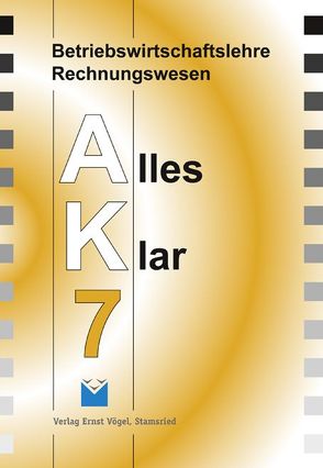 Betriebswirtschaftslehre /Rechnungswesen Alles Klar 7. Für die 7…. / Betriebswirtschaftslehre /Rechnungswesen Alles Klar 7. Für die 7…. von Harbauer,  Stefan, Kinzinger,  Maria, Kotouc,  Robert, Loibl,  Günther, Marchl,  Christian, Öttl,  Lothar, Risser,  Werner, Schraml,  Walter