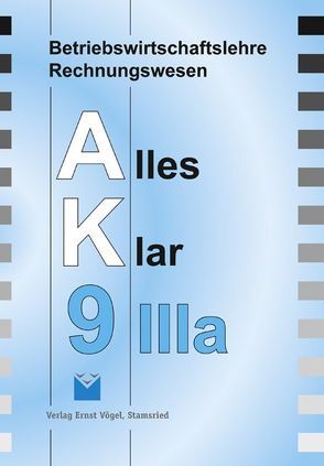 Betriebswirtschaftslehre/Rechnungswesen Alles Klar 9IIIa / Für die 9. Jahrgangsstufe an sechsstufigen Realschulen von Harbauer,  Stefan, Hetzer,  Reinhard, Kotouc,  Robert, Marchl,  Christian, Öttl,  Lothar, Risser,  Werner, Schraml,  Walter