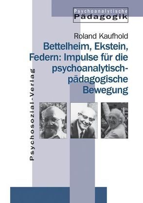 Bettelheim, Ekstein, Federn: Impulse für die psychoanalytisch-pädagogische Bewegung von Federn,  Ernst, Kaufhold,  Roland