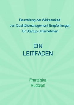 Beurteilung der Wirksamkeit von Qualitätsmanagement-Empfehlungen für Startup-Unternehmen von Rudolph,  Franziska