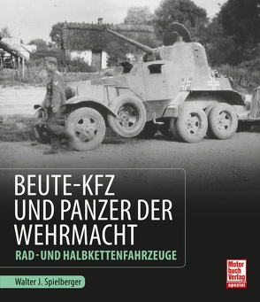 Beute-Kfz und Panzer der Wehrmacht von Spielberger,  Walter J.
