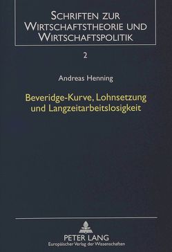 Beveridge-Kurve, Lohnsetzung und Langzeitarbeitslosigkeit von Henning,  Andreas