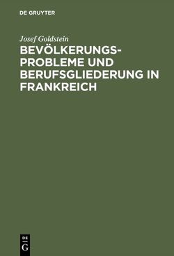 Bevölkerungsprobleme und Berufsgliederung in Frankreich von Goldstein,  Josef