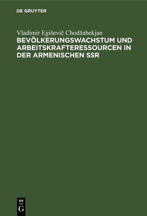 Bevölkerungswachstum und Arbeitskrafteressourcen in der armenischen SSR von Chodžabekjan,  Vladimir Egiševič