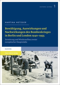 Bewältigung, Auswirkungen und Nachwirkungen des Bombenkrieges in Berlin und London 1940–1955 von Metzger,  Martina