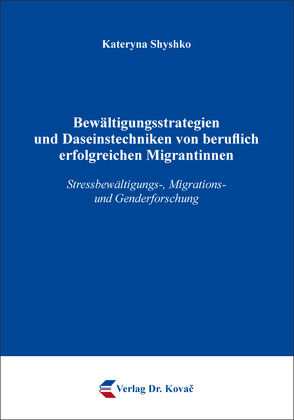 Bewältigungsstrategien und Daseinstechniken von beruflich erfolgreichen Migrantinnen von Shyshko,  Kateryna