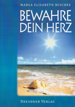 Bewahre dein Herz von Mischke-Normann,  Marga, Oertel,  Holger