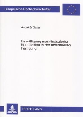 Bewältigung marktinduzierter Komplexität in der industriellen Fertigung von Grübner,  Andre