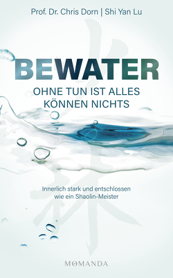 BEWATER – Ohne Tun ist alles Können nichts von Dorn,  Chris, Lu,  Shi Yan