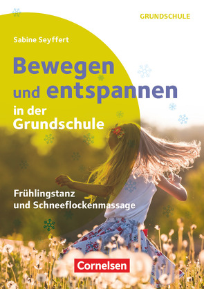 Bewegen und entspannen in der Grundschule – Frühlingstanz und Schneeflockenmassage von Seyffert,  Sabine