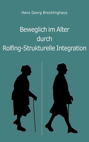 Beweglich im Alter durch Rolfing – Strukturelle Integration von Brecklinghaus,  Hans Georg