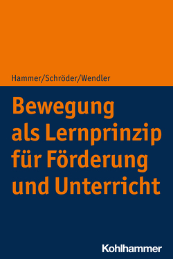 Bewegung als Lernprinzip für Förderung und Unterricht von Hammer,  Richard, Schröder ,  Jörg, Wendler,  Michael