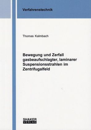 Bewegung und Zerfall gasbeaufschlagter, laminarer Suspensionsstrahlen im Zentrifugalfeld von Kalmbach,  Thomas