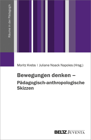 Bewegungen denken – Pädagogisch-anthropologische Skizzen von Krebs,  Moritz, Noack Napoles,  Juliane