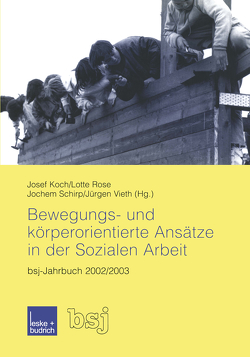 Bewegungs- und körperorientierte Ansätze in der Sozialen Arbeit von Koch,  Josef, Rose,  Lotte, Schirp,  Jochem, Vieth,  Jürgen
