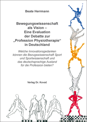 Bewegungswissenschaft als Vision – Eine Evaluation der Debatte zur „Profession Physiotherapie“ in Deutschland von Herrmann,  Beate