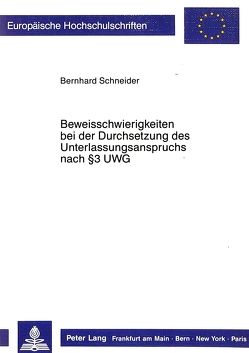 Beweisschwierigkeiten bei der Durchsetzung des Unterlassungsanspruchs nach 3 UWG von Schneider,  Bernhard