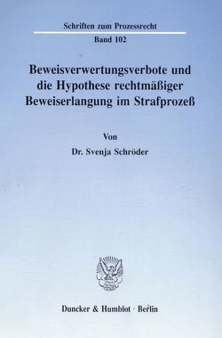 Beweisverwertungsverbote und die Hypothese rechtmäßiger Beweiserlangung im Strafprozeß. von Schröder,  Svenja