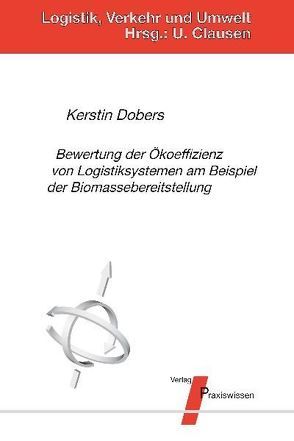 Bewertung der Ökoeffizienz von Logistiksystemen am Beispiel der Biomassebereitstellung von Clausen,  Uwe, Dobers,  Kerstin