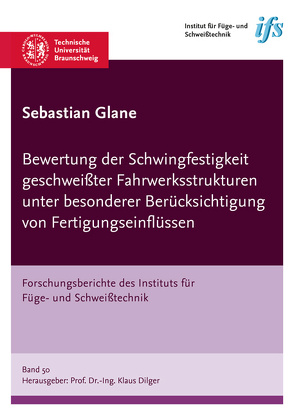 Bewertung der Schwingfestigkeit geschweißter Fahrwerksstrukturen unter besonderer Berücksichtigung von Fertigungseinflüssen von Glane,  Sebastian