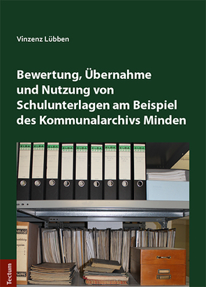 Bewertung, Übernahme und Nutzung von Schulunterlagen am Beispiel des Kommunalarchivs Minden von Lübben,  Vinzenz