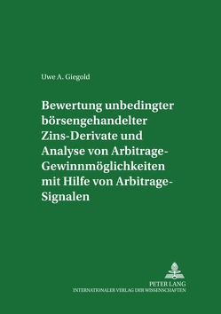 Bewertung unbedingter börsengehandelter Zins-Derivate und Analyse von Arbitrage-Gewinnmöglichkeiten mit Hilfe von Arbitrage-Signalen von Giegold,  Uwe A.