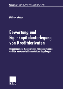 Bewertung und Eigenkapitalunterlegung von Kreditderivaten von Weber,  Michael