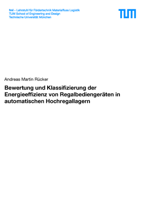 Bewertung und Klassifizierung der Energieeffizienz von Regalbediengeräten in automatischen Hochregallagern von Rücker,  Andreas