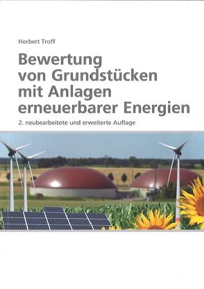 Bewertung von Grundstücken mit Anlagen erneuerbarer Energien von Dipl.-Ing. Herbert Troff,  Dipl.-Ing.