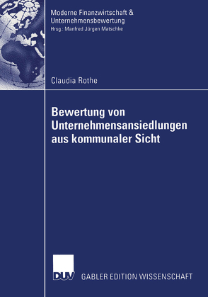 Bewertung von Unternehmensansiedlungen aus kommunaler Sicht von Matschke,  Prof. Dr. Manfred Jürgen, Rothe,  Claudia