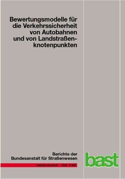 Bewertungsmodelle für die Verkehrsssicherheit von Autobahnen und von Landstraßenknotenpunkten von Baier,  Michael M, Baier,  Reinhold, Bark,  Andreas, Berger,  Ralf, Klemps-Kohnen,  Alexandra, Krähling,  Dorothea, Kutschera,  René, Maier,  Reinhold, Schuckliess,  Lamia