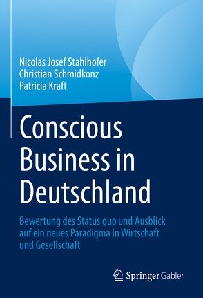 Conscious Businessin Deutschland von Kraft,  Patricia, Schmidkonz,  Christian, Stahlhofer,  Nicolas Josef