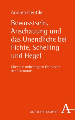Bewusstsein, Anschauung und das Unendliche bei Fichte, Schelling und Hegel von Gentile,  Andrea