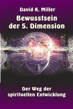 Bewusstsein der 5. Dimension von Alper,  Katharina, Dr. jur. Gindlhuber,  Herlinde, Miller,  David K.