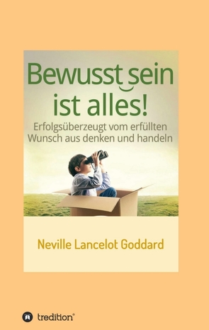 Bewusstsein ist alles von Goddard,  Neville Lancelot, I-Bux.Com, Schmid-Wilhelm,  Benno