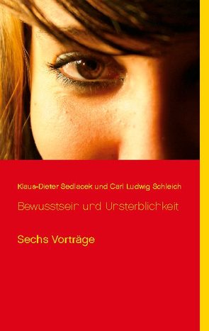 Bewusstsein und Unsterblichkeit von Schleich,  Carl Ludwig, Sedlacek,  Klaus-Dieter