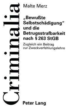 «Bewußte Selbstschädigung» und die Betrugsstrafbarkeit nach § 263 StGB von Merz,  Malte