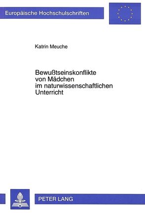 Bewußtseinskonflikte von Mädchen im naturwissenschaftlichen Unterricht von Meuche,  Katrin