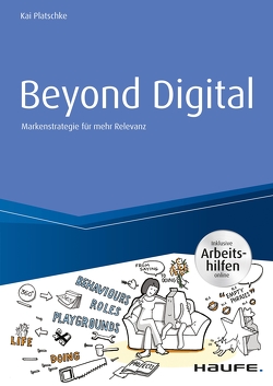 Beyond Digital: Markenstrategie für mehr Relevanz – inkl. Arbeitshilfen online von Platschke,  Kai