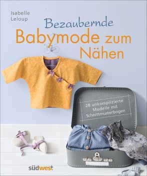 Bezaubernde Babymode zum Nähen von Leloup,  Isabelle, Trautner-Suder,  Christa