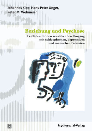 Beziehung und Psychose von Kipp,  Johannes, Unger,  Hans-Peter, Wehmeier,  Peter M.
