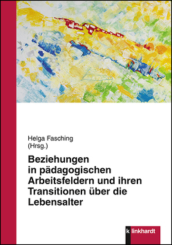 Beziehungen in pädagogischen Arbeitsfeldern und ihren Transitionen über die Lebensalter von Fasching,  Helga