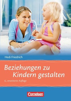 Beziehungen zu Kindern gestalten (6., erweiterte Auflage) von Friedrich,  Hedi