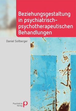 Beziehungsgestaltung in psychiatrisch-psychotherapeutischen Behandlungen von Sollberger,  Daniel