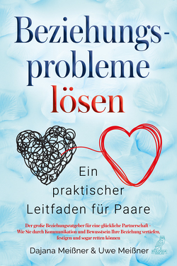 Beziehungsprobleme lösen – Ein praktischer Leitfaden für Paare von Dajana,  Meißner, Uwe,  Meißner
