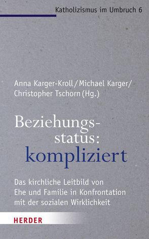 Beziehungsstatus: kompliziert von Karger,  Michael, Karger-Kroll,  Anna, Müller,  Sigrid, Römelt,  Josef, Roth,  Anna, Roth,  Tobias, Sautermeister,  Jochen, Striet,  Magnus, Tschorn,  Christopher, Veith,  Werner, Zieroff,  Gabriele