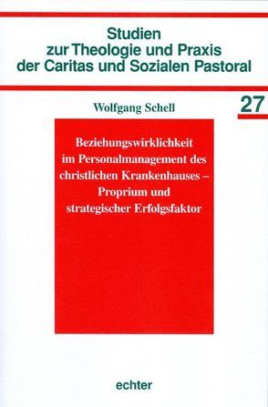 Beziehungswirklichkeit im Personalmanagement des christlichen Krankenhauses – Proprium und strategischer Erfolgsfaktor von Schell,  Wolfgang