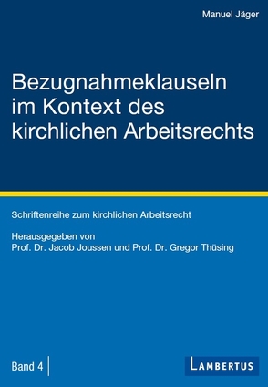 Bezugnahmeklauseln im Kontext des kirchlichen Arbeitsrechts von Jäger,  Manuel, Joussen,  Prof. Dr. Jacob, Thesing,  Prof. Dr. Gregor